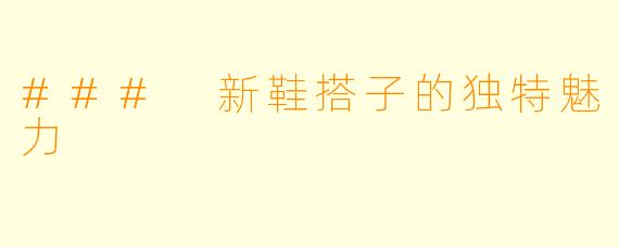 ### 新鞋搭子的独特魅力