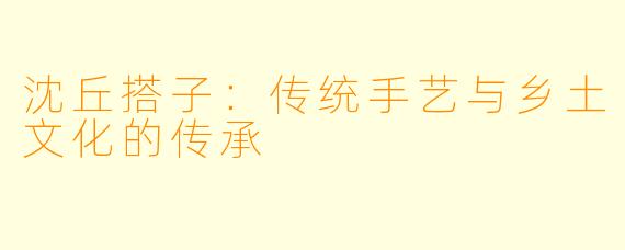 沈丘搭子：传统手艺与乡土文化的传承