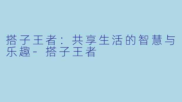 搭子王者:共享生活的智慧与乐趣