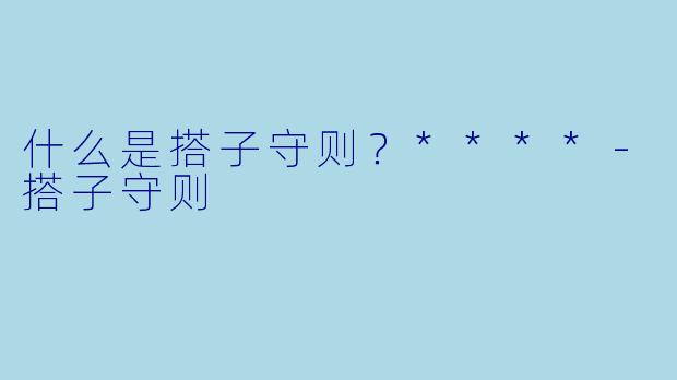 什么是搭子守则？****-搭子守则