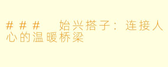 ### 始兴搭子：连接人心的温暖桥梁