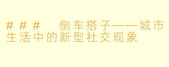 ### 倒车搭子——城市生活中的新型社交现象