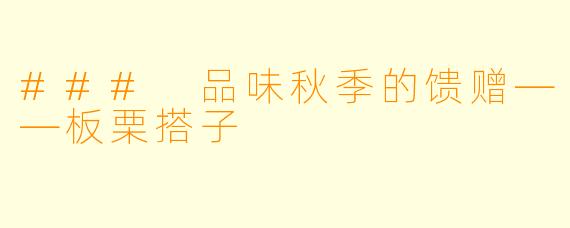 ### 品味秋季的馈赠——板栗搭子