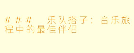 ### 乐队搭子：音乐旅程中的最佳伴侣