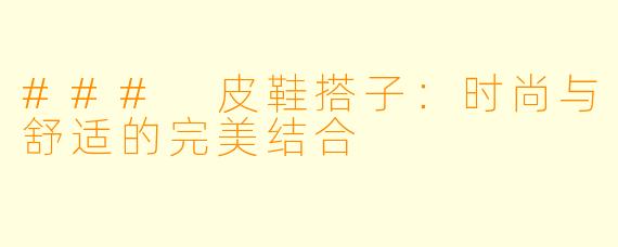 ### 皮鞋搭子：时尚与舒适的完美结合