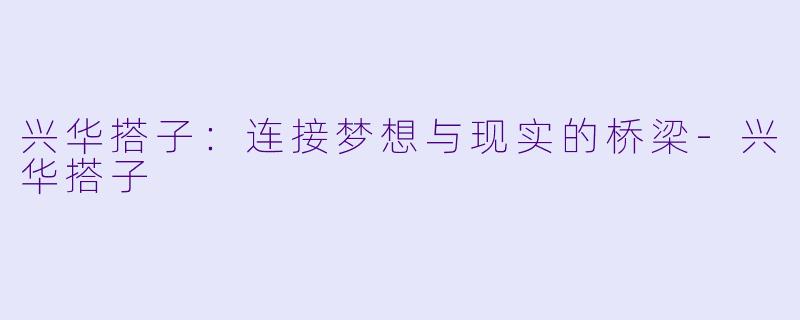 兴华搭子:连接梦想与现实的桥梁