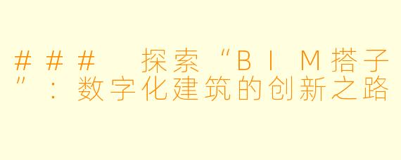### 探索“BIM搭子”：数字化建筑的创新之路