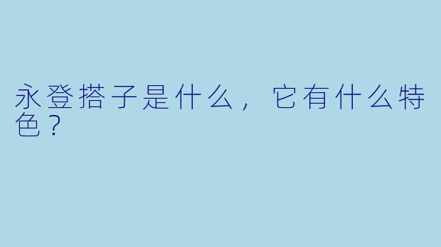 永登搭子是什么，它有什么特色？