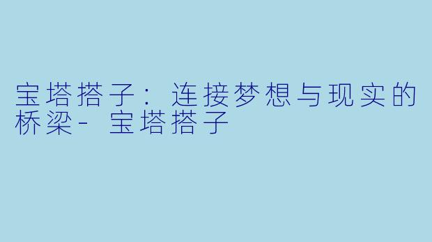 宝塔搭子：连接梦想与现实的桥梁-宝塔搭子