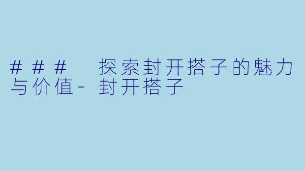 ### 探索封开搭子的魅力与价值-封开搭子