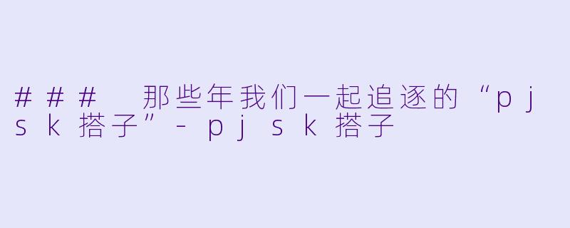 ### 那些年我们一起追逐的“pjsk搭子”