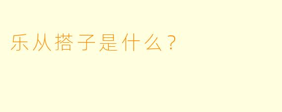 乐从搭子是什么？  