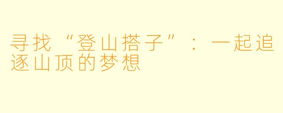 寻找“登山搭子”：一起追逐山顶的梦想
