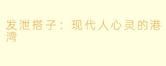 发泄搭子：现代人心灵的港湾
