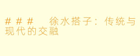### 徐水搭子:传统与现代的交融
