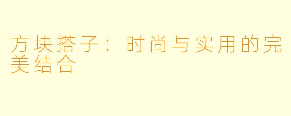 方块搭子：时尚与实用的完美结合