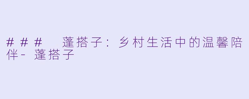 ### 蓬搭子:乡村生活中的温馨陪伴