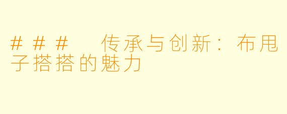 ### 传承与创新：布甩子搭搭的魅力