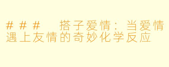 ### 搭子爱情:当爱情遇上友情的奇妙化学反应