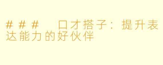 ### 口才搭子：提升表达能力的好伙伴