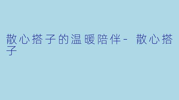 散心搭子的温暖陪伴-散心搭子