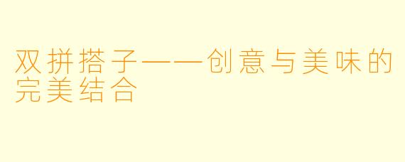 双拼搭子——创意与美味的完美结合