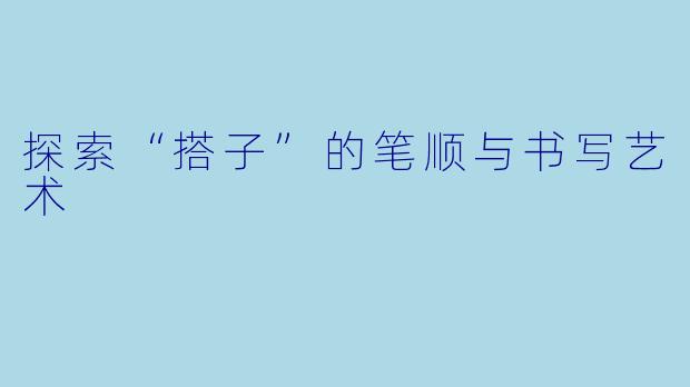 探索“搭子”的笔顺与书写艺术