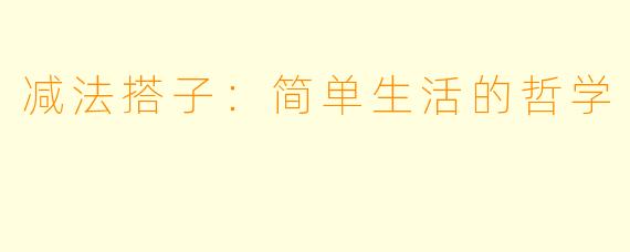 减法搭子：简单生活的哲学
