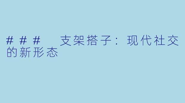 ### 支架搭子：现代社交的新形态