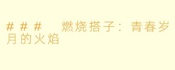 ### 燃烧搭子：青春岁月的火焰