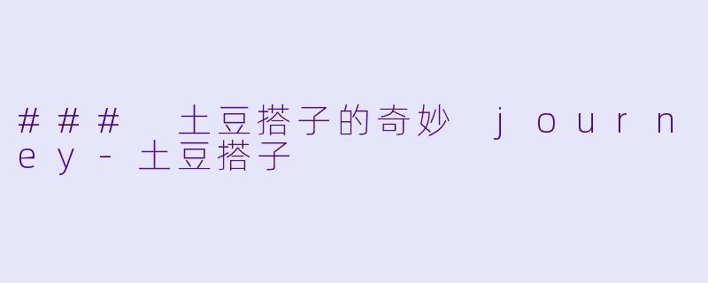 ### 土豆搭子的奇妙 journey-土豆搭子