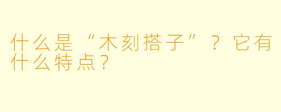 什么是“木刻搭子”?它有什么特点?
