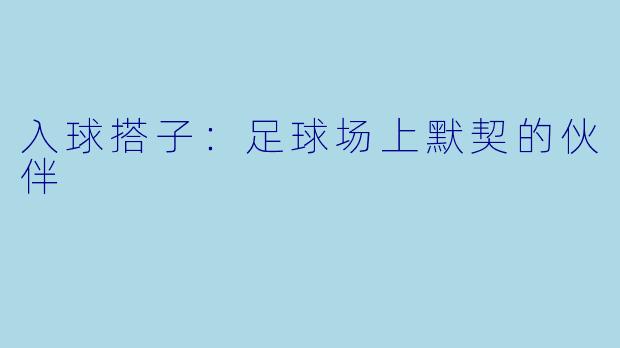 入球搭子：足球场上默契的伙伴
