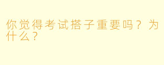 你觉得考试搭子重要吗？为什么？