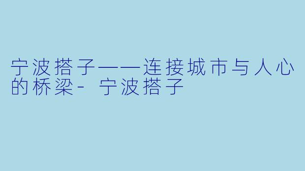 宁波搭子——连接城市与人心的桥梁-宁波搭子