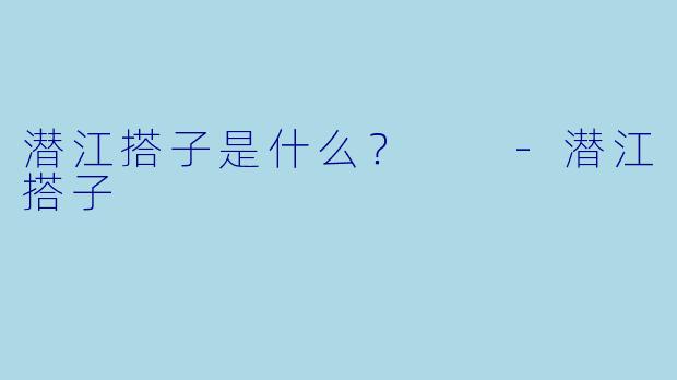 潜江搭子是什么？  