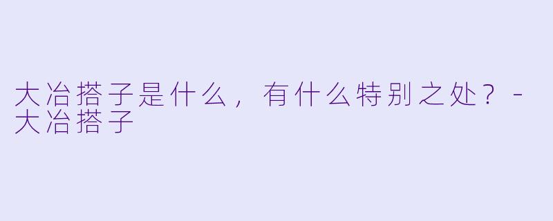 大冶搭子是什么,有什么特别之处?