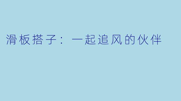 滑板搭子：一起追风的伙伴