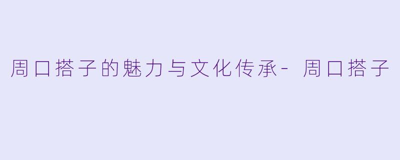 周口搭子的魅力与文化传承
