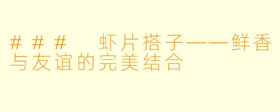 ### 虾片搭子——鲜香与友谊的完美结合