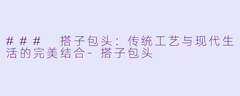 ### 搭子包头：传统工艺与现代生活的完美结合-搭子包头