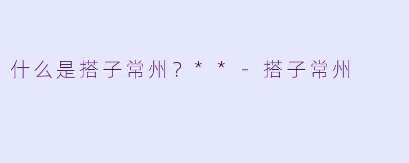 什么是搭子常州？**