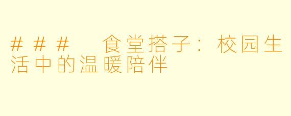 ### 食堂搭子：校园生活中的温暖陪伴