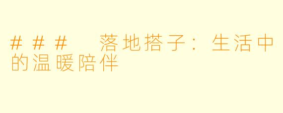 ### 落地搭子：生活中的温暖陪伴