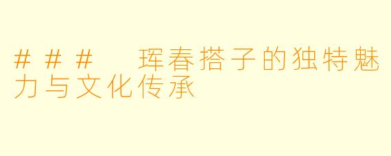 ### 珲春搭子的独特魅力与文化传承