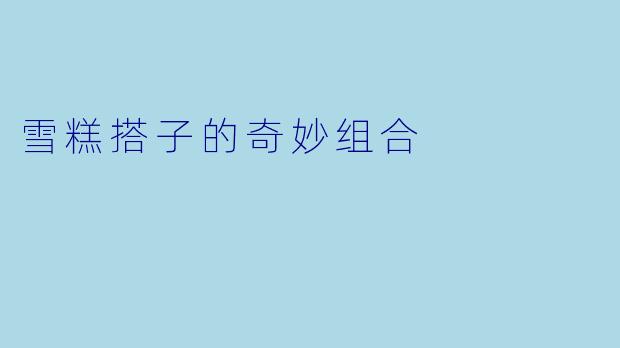 雪糕搭子的奇妙组合