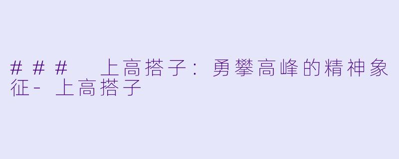 ### 上高搭子：勇攀高峰的精神象征