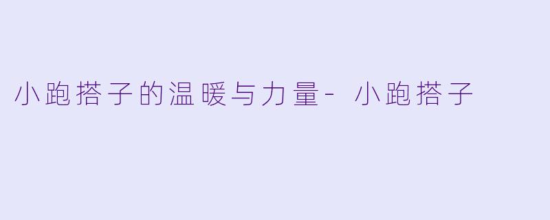 小跑搭子的温暖与力量-小跑搭子