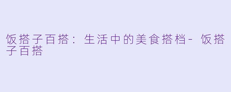 饭搭子百搭：生活中的美食搭档