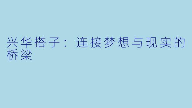 兴华搭子：连接梦想与现实的桥梁